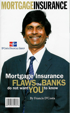 Mortgage Insurance FLAWS the BANKS do not want YOU to know by Francis D'Costa Mortgage Insurance FLAWS the BANKS do not want YOU to know by Francis D'Costa